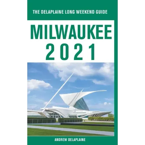 Milwaukee - The Delaplaine 2021 Long Weekend Guide