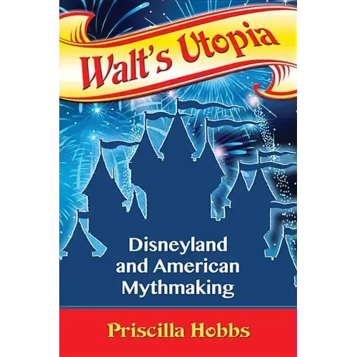 Walt's Utopia: Disneyland and American Mythmaking