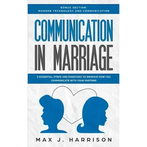 Communication in Marriage: 5 Essential Tips and Exercises to Improve How You Communicate With Your Partner