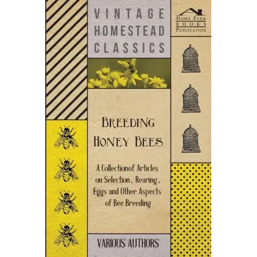Breeding Honey Bees - A Collection of Articles on Selection, Rearing, Eggs and Other Aspects of Bee Breeding