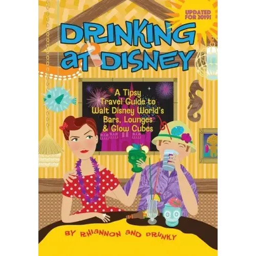 Drinking at Disney: A Tipsy Travel Guide to Walt Disney World's Bars, Lounges & Glow Cubes