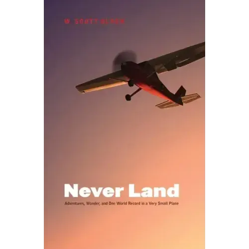 Never Land: Adventures, Wonder, and One World Record in a Very Small Plane