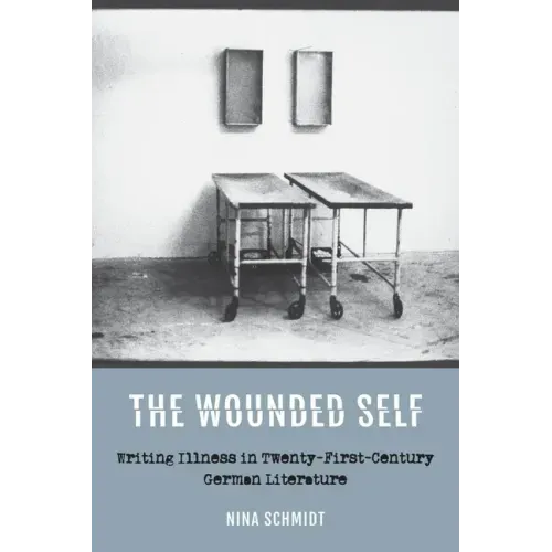 The Wounded Self: Writing Illness in Twenty-First-Century German Literature