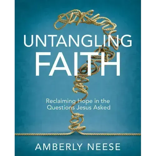 Untangling Faith Women's Bible Study Participant Workbook: Reclaiming Hope in the Questions Jesus Asked