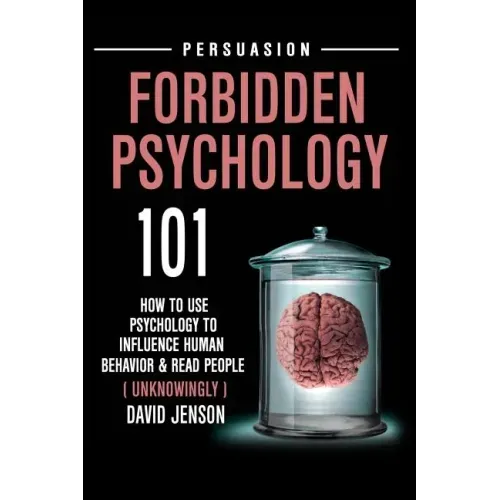 Forbidden Psychology 101: How to Use Psychology to Influence Human Behavior and Read People ( Unknowingly )