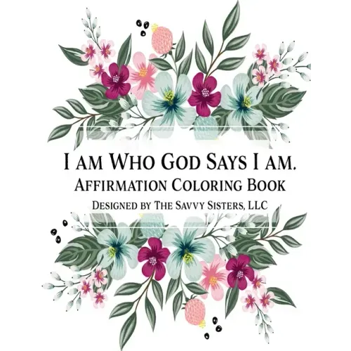 I Am Who God Says I Am: Affirmation Coloring Book