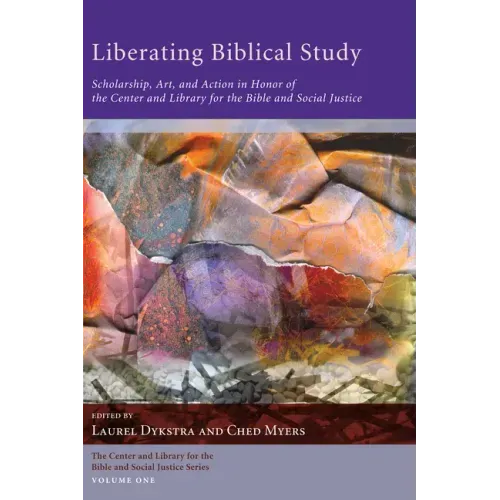 Liberating Biblical Study: Scholarship, Art, and Action in Honor of the Center and Library for the Bible and Social Justice