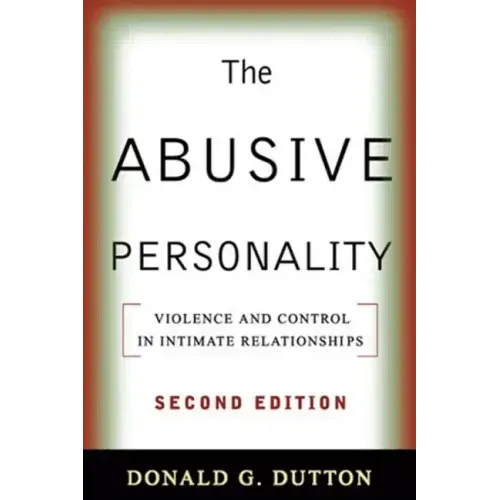 The Abusive Personality: Violence and Control in Intimate Relationships