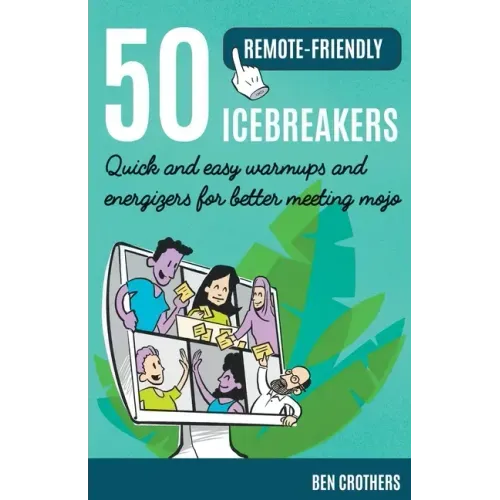 50 Remote-Friendly Icebreakers: Quick and Easy Warmups and Energizers for Better Meeting Mojo