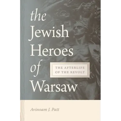 The Jewish Heroes of Warsaw: The Afterlife of the Revolt