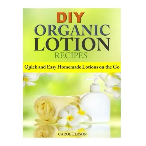 DIY Organic Lotion Recipes: Quick and Easy Homemade Lotions on the Go
