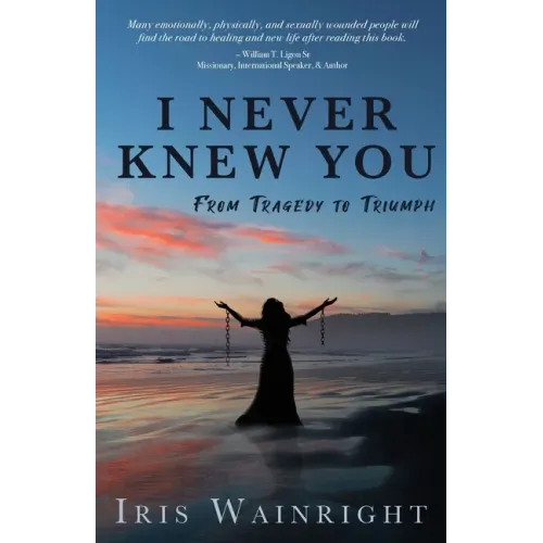 I Never Knew You: From Tragedy to Triumph