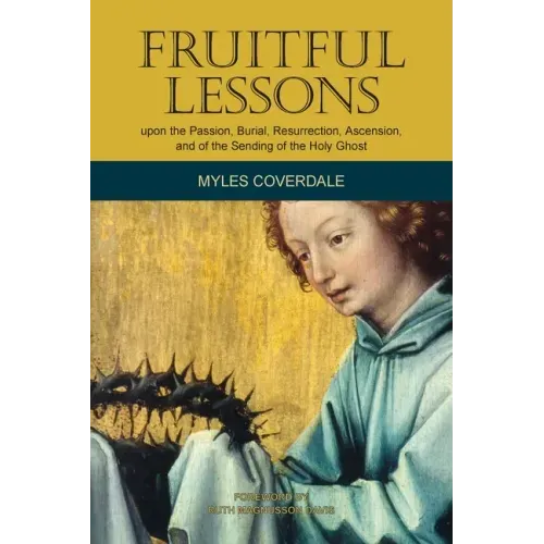 Fruitful Lessons upon the Passion, Burial, Resurrection, Ascension, and of the Sending of the Holy Ghost
