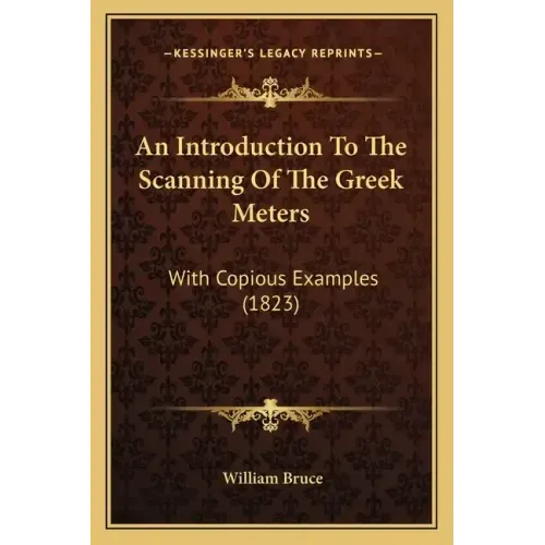 An Introduction To The Scanning Of The Greek Meters: With Copious Examples (1823)