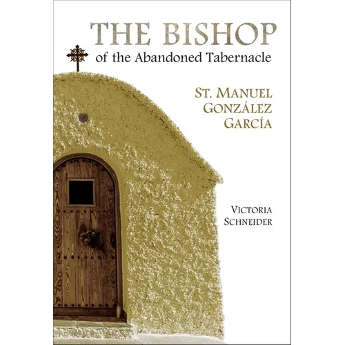 The Bishop of the Abandoned Tabernacle: St. Manuel Gonzalez Garcia