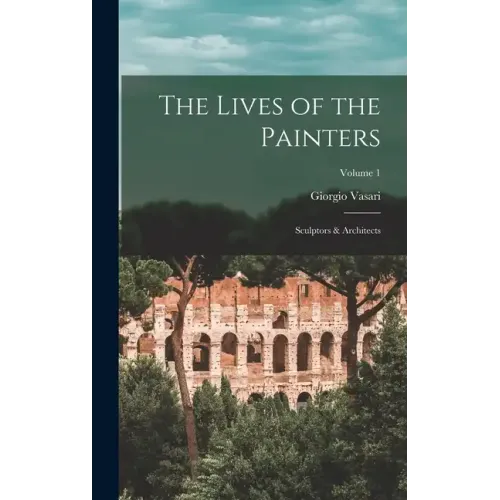 The Lives of the Painters; Sculptors & Architects; Volume 1