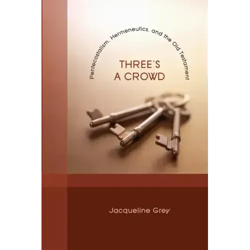 Three's a Crowd: Pentecostalism, Hermeneutics, and the Old Testament