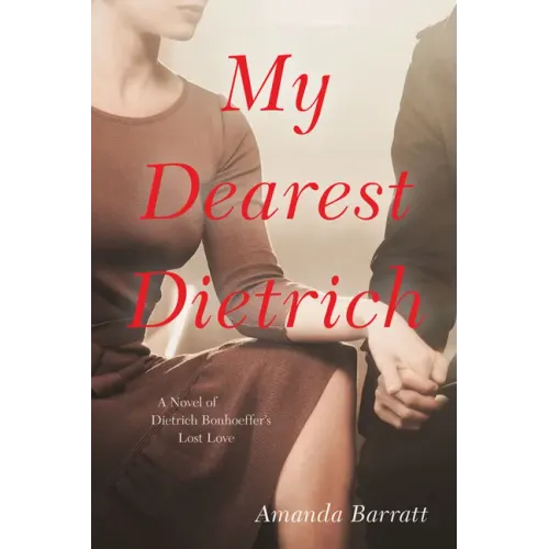 My Dearest Dietrich: A Novel of Dietrich Bonhoeffer's Lost Love
