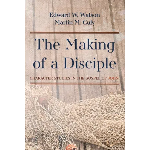 The Making of a Disciple: Character Studies in the Gospel of John
