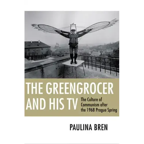 The Greengrocer and His TV: The Culture of Communism After the 1968 Prague Spring
