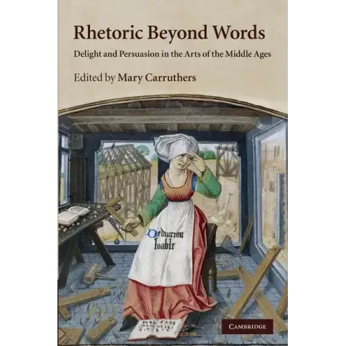 Rhetoric Beyond Words: Delight and Persuasion in the Arts of the Middle Ages