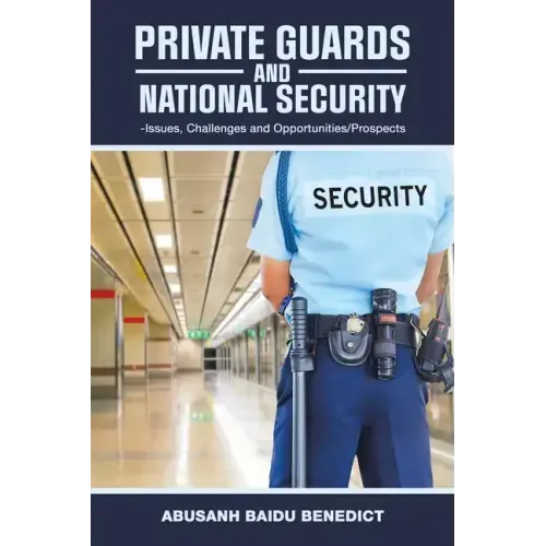 Private Guards and National Security: -Issues, Challenges and Opportunities/Prospects