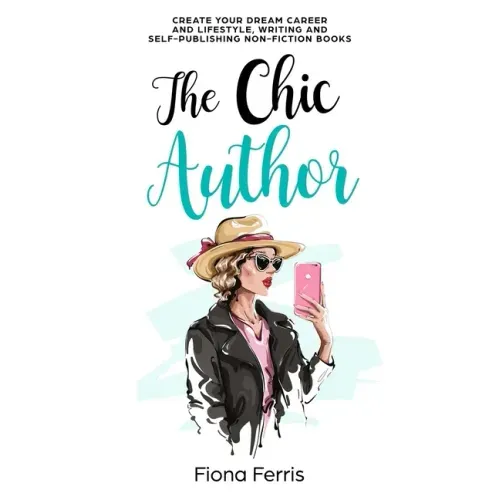 The Chic Author: Create your dream career and lifestyle, writing and self-publishing non-fiction books
