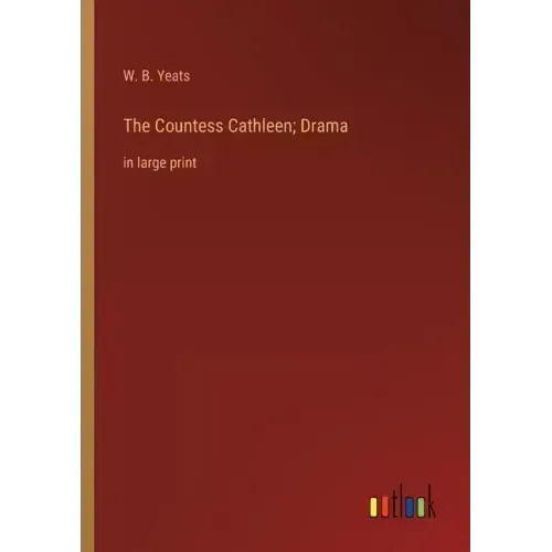 The Countess Cathleen; Drama: in large print