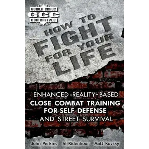 How to Fight for Your Life: Enhanced Reality-Based Close Combat Training for Self-Defense and Street Survival