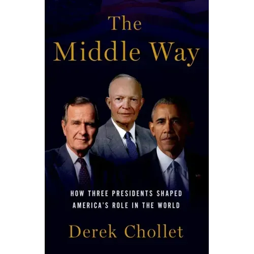 Middle Way: How Three Presidents Shaped America's Role in the World