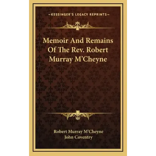 Memoir and Remains of the REV. Robert Murray M'Cheyne