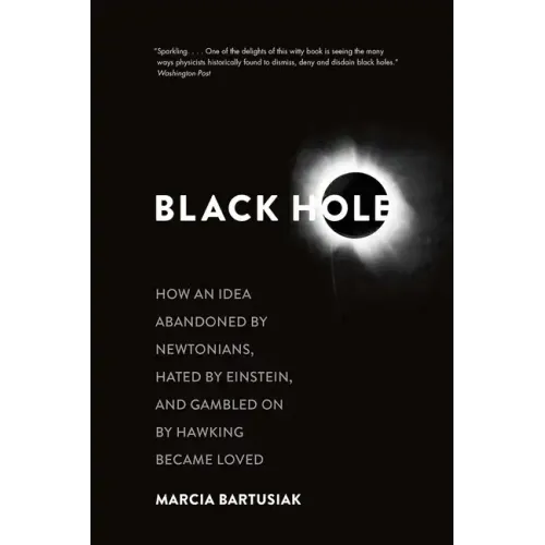 Black Hole: How an Idea Abandoned by Newtonians, Hated by Einstein, and Gambled on by Hawking Became Loved