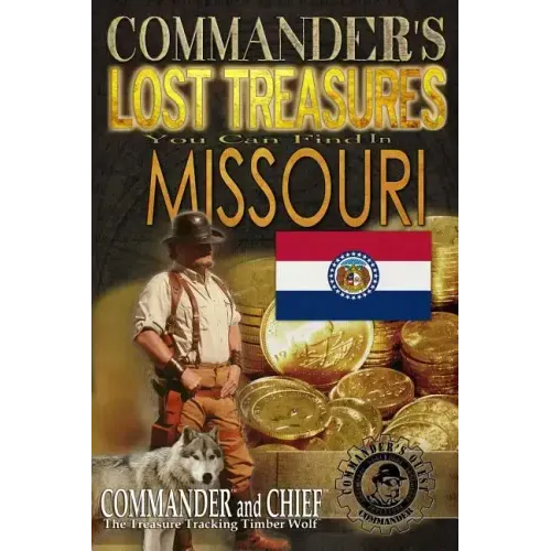 Commander's Lost Treasures You Can Find In Missouri: Follow the Clues and Find Your Fortunes!