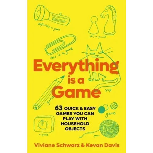 Everything Is a Game: 97 Quick & Easy Games You Can Play with Household Objects