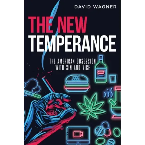 The New Temperance: The American Obsession with Sin and Vice