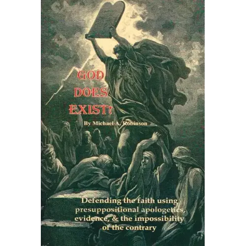 God Does Exist!: Defending the faith using pre-suppositional apologetics, evidence, and the impossibility of the contrary