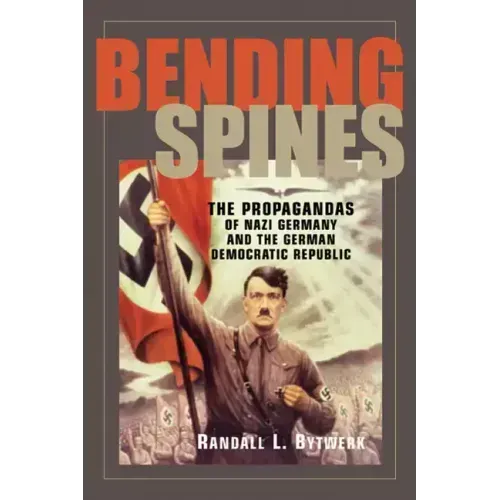 Bending Spines: The Propagandas of Nazi Germany and the German Democratic Republic
