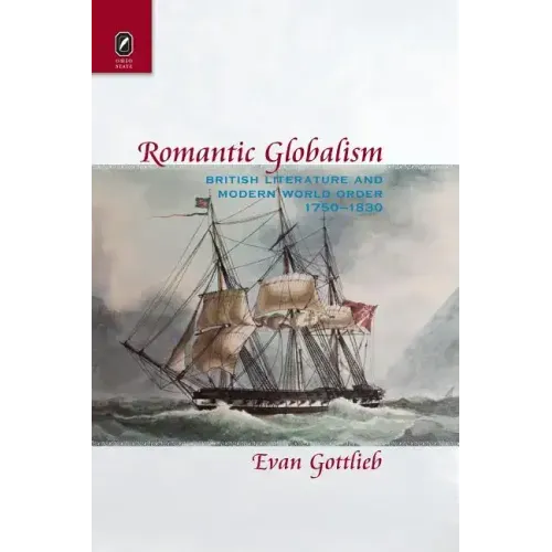 Romantic Globalism: British Literature and Modern World Order, 1750-1830