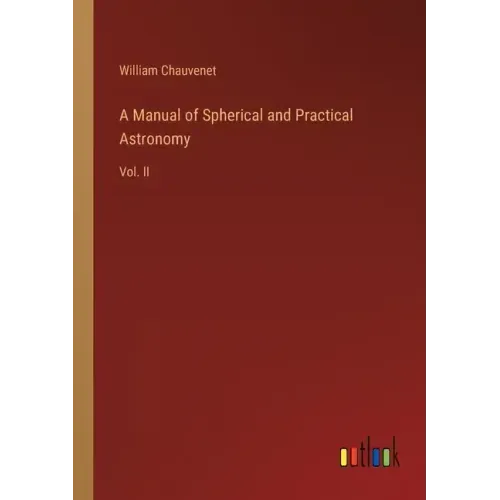 A Manual of Spherical and Practical Astronomy: Vol. II