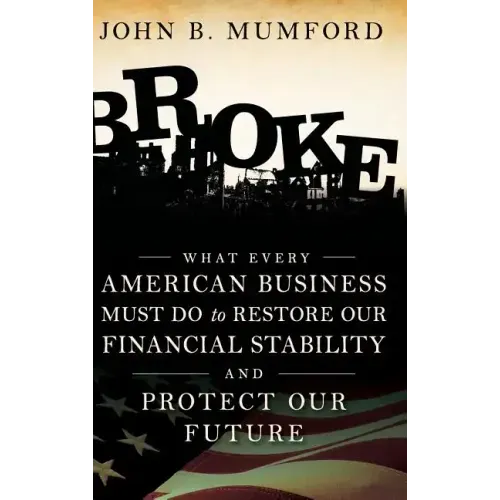 Broke: What Every American Business Must Do to Restore Our Financial Stability and Protect Our Future