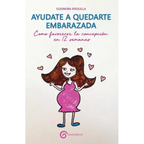 Ayudate a Quedarte Embarazada: Como Favorecer La Concepción En 12 Semanas