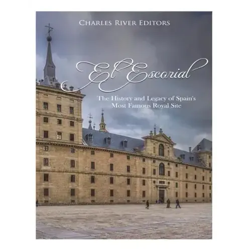 El Escorial: The History and Legacy of Spain's Most Famous Royal Site