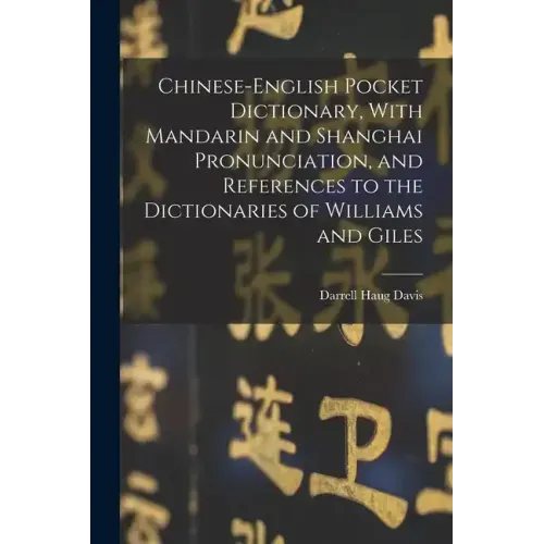 Chinese-English Pocket Dictionary, With Mandarin and Shanghai Pronunciation, and References to the Dictionaries of Williams and Giles