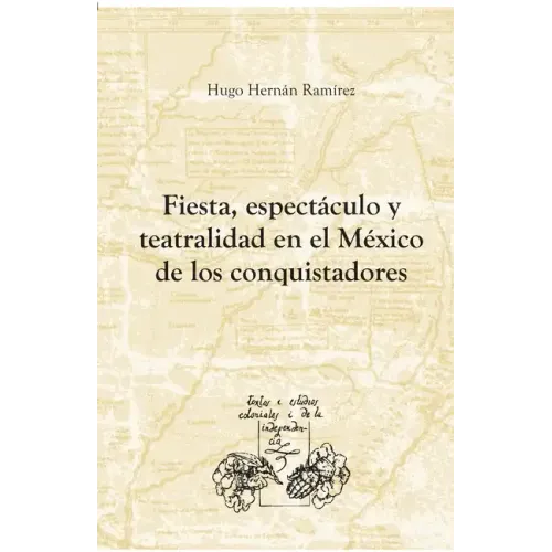 Fiesta, espectáculo y teatralidad en el México de los conquistadores