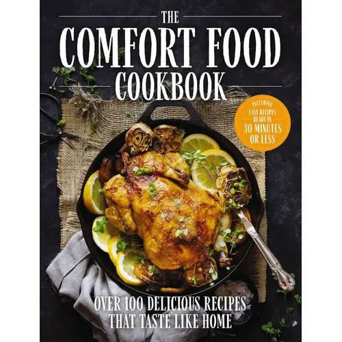 The Comfort Food Cookbook: Over 100 Recipes That Taste Like Home
