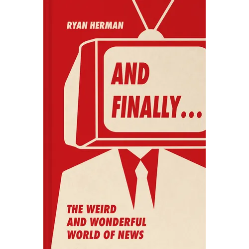 And Finally...: Weird and Wonderful Stories Told at the End of the News