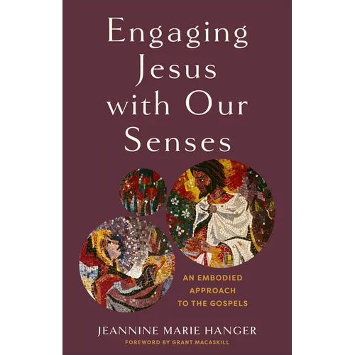 Engaging Jesus with Our Senses: An Embodied Approach to the Gospels