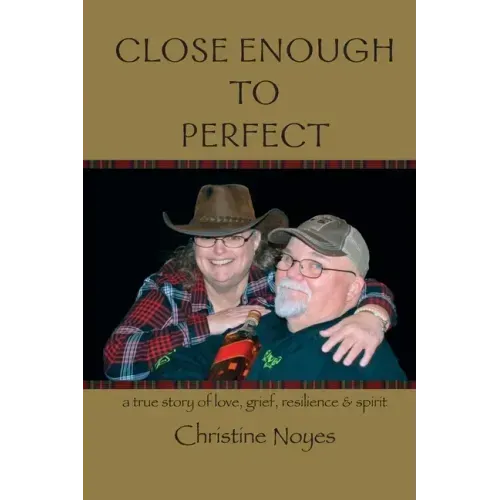 Close Enough to Perfect: a true story of love, grief, resilience, and spirit