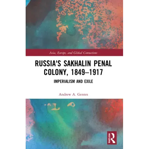 Russia's Sakhalin Penal Colony, 1849-1917: Imperialism and Exile
