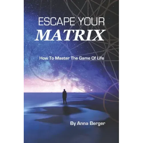Escape Your Matrix: How To Master The Game Of Life